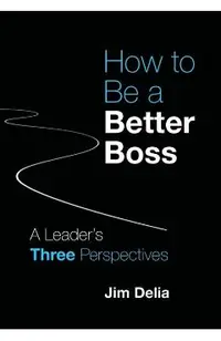 How to Be a Better Boss: A Leader's Three Perspectives