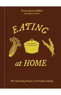 Eating at Home: The Nourishing Practice of Everyday Cooking [A Cookbook]
