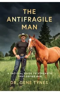 The Antifragile Man: A Tactical Guide To Strength That Defies Age