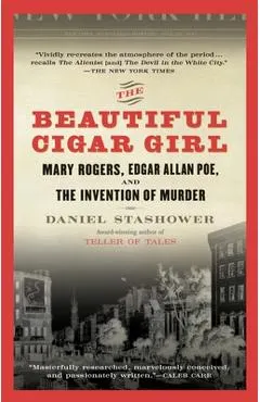 The Beautiful Cigar Girl: Mary Rogers, Edgar Allan Poe, and the Invention of Murder