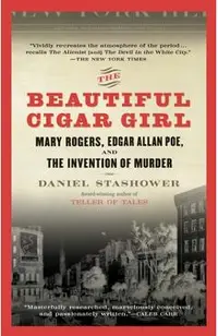 The Beautiful Cigar Girl: Mary Rogers, Edgar Allan Poe, and the Invention of Murder