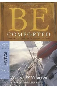 Be Comforted: Feeling Secure in the Arms of God: OT Commentary Isaiah