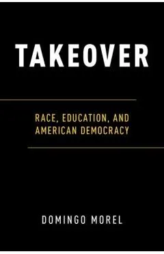 Takeover: Race, Education, and American Democracy
