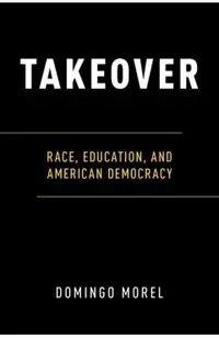 Takeover: Race, Education, and American Democracy