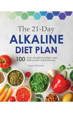 The 21-Day Alkaline Diet Plan: 100 Easy Recipes to Reset and Rebalance Your Health