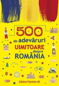 500 de adevăruri uimitoare despre România - Paperback brosat