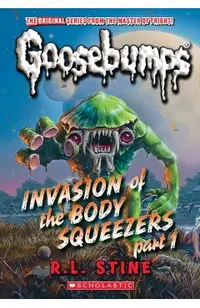 Invasion of the Body Squeezers: Part 1 (Goosebumps Classics #41)