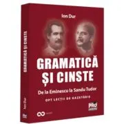 Gramatica si cinste. De la Eminescu la Sandu Tudor. Opt lectii de gazetarie