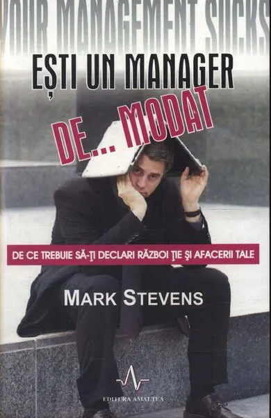 Ești un manager de... modat. De ce trebuie să-ți declari război ție și afacerii tale - Paperback - Mark Stevens