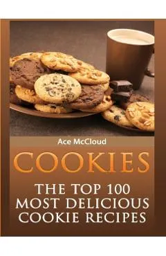 Cookies: The Top 100 Most Delicious Cookie Recipes