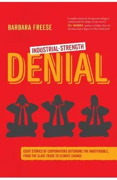 Industrial-Strength Denial: Eight Stories of Corporations Defending the Indefensible, from the Slave Trade to Climate Change