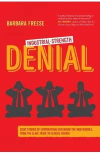 Industrial-Strength Denial: Eight Stories of Corporations Defending the Indefensible, from the Slave Trade to Climate Change