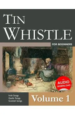 Tin Whistle for Beginners - Volume 1: Irish Songs, Gaelic Songs, Scottish Songs