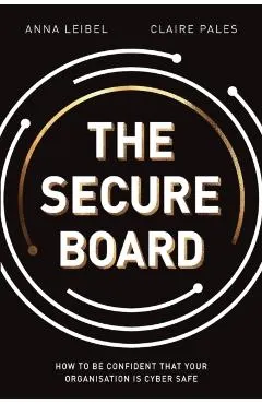 The Secure Board: How To Be Confident That Your Organisation Is Cyber Safe