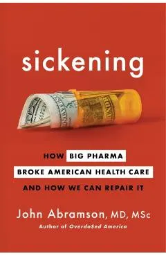 Sickening: How Big Pharma Broke American Health Care and How We Can Repair It