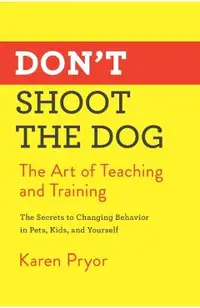 Don't Shoot the Dog: The Art of Teaching and Training