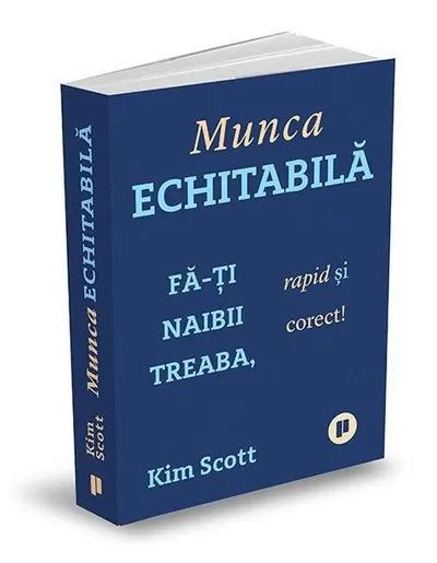 Munca echitabilă. Fă-ți naibii treaba, rapid și corect! - Paperback - Kimberley Scott