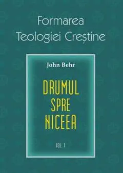 Formarea teologiei creștine. Drumul spre Niceea (vol. 1)