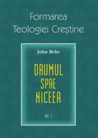 Formarea teologiei creștine. Drumul spre Niceea (vol. 1)