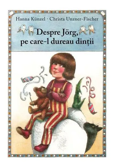 Despre Jörg, pe care-l dureau dinţii - Hardcover - Christa Unzner-Fischer, Hanna Künzel