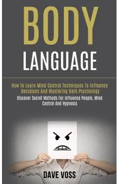 Body Language: How to Learn Mind Control Techniques to Influence Decisions and Mastering Dark Psychology (Discover Secret Methods for