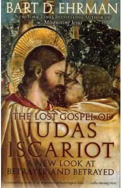 The Lost Gospel of Judas Iscariot: A New Look at Betrayer and Betrayed