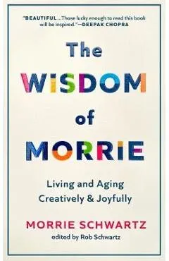 The Wisdom of Morrie: Living and Aging Creatively and Joyfully