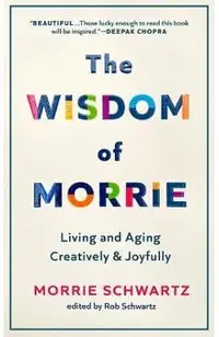 The Wisdom of Morrie: Living and Aging Creatively and Joyfully