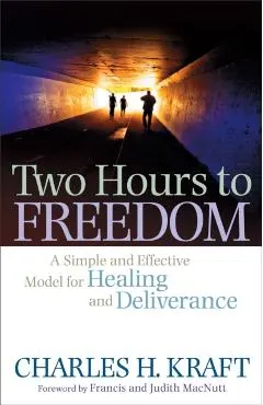 Two Hours to Freedom: A Simple and Effective Model for Healing and Deliverance
