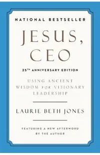 Jesus, CEO: Using Ancient Wisdom for Visionary Leadership