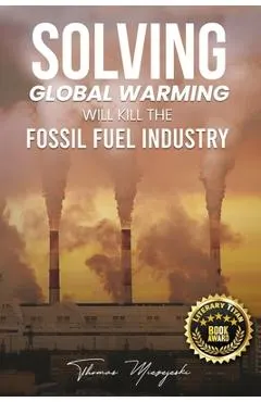 Solving Global Warming Will Kill the Fossil Fuel Industry