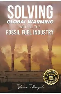 Solving Global Warming Will Kill the Fossil Fuel Industry