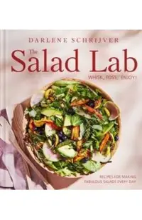 The Salad Lab: Whisk, Toss, Enjoy!: Recipes for Making Fabulous Salads Every Day (a Cookbook)