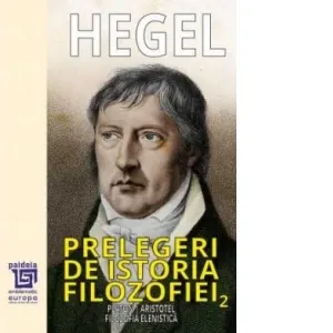 Prelegeri de istoria filozofiei. Volumul II: Platon. Aristotel. Filozofia elenistica