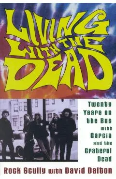 Living with the Dead: Twenty Years on the Bus with Garcia and the Grateful Dead