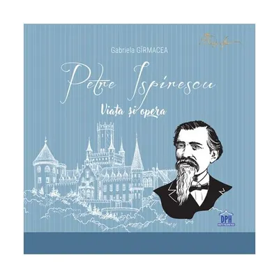 Petre Ispirescu. Viața și opera - Hardcover - Gabriela Gîrmacea