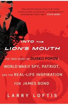 Into the Lion's Mouth: The True Story of Dusko Popov: World War II Spy, Patriot, and the Real-Life Inspiration for James Bond
