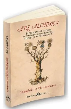 Ars Alchimica. Sapte tratate in care se vorbeste despre Natura, Stiinta si Arta Spagirica
