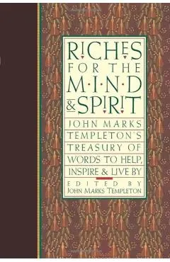 Riches for the Mind and Spirit: John Marks Templeton's Treasury of Words to Help, Inspire, & Live by
