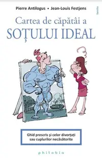 Cartea de capatai a sotului ideal. Ghid prescris si celor divortati sau cuplurilor necasatorite