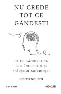 Nu crede tot ce gandesti. De ce gandirea ta este inceputul si sfarsitul suferintei