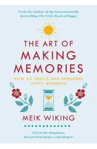 The Art of Making Memories: How to Create and Remember Happy Moments
