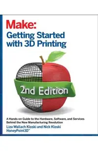 Getting Started with 3D Printing: A Hands-On Guide to the Hardware, Software, and Services That Make the 3D Printing Ecosystem