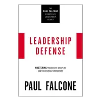 Leadership Defense: Mastering Progressive Discipline And Structuring Terminations (The Paul Falcone