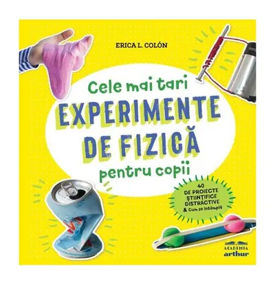 Cele mai tari experimente de fizică pentru copii - Hardcover - Erica L. Colón