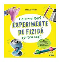 Cele mai tari experimente de fizică pentru copii - Hardcover - Erica L. Colón
