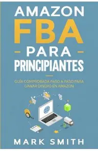 Amazon FBA para Principiantes: Guía Comprobada Paso a Paso para Ganar Dinero en Amazon