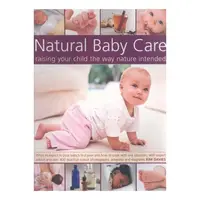 Natural Baby Care: Raising Your Child the Way Nature Intended What to expect in your baby's first year and how to cope with any situation, with expert advice and over 300 practical color photographs, artworks and diagrams; How to give your baby the best