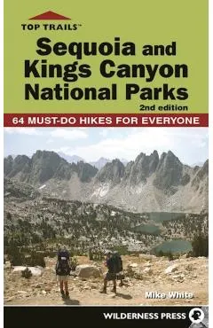 Top Trails: Sequoia and Kings Canyon National Parks: 50 Must-Do Hikes for Everyone