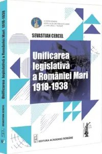 Unificarea legislativă a României Mari (1918-1938) - Paperback brosat - Sevastian Cercel